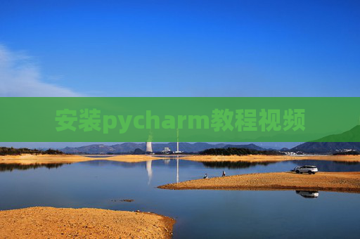 安装pycharm教程视频 安装pycharm教程视频